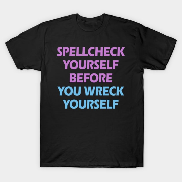 Spellcheck yourself before you wreck yourself. Funny grammar hygiene joke. Linguist quote. Linguistics. Best linguist ever. Gifts for linguists. Correct spelling mistakes. T-Shirt by BlaiseDesign